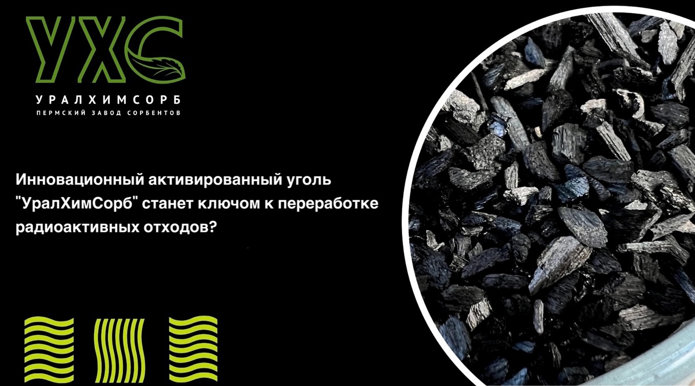 Инновационный активированный уголь "УралХимСорб" станет ключом к переработке радиоактивных отходов